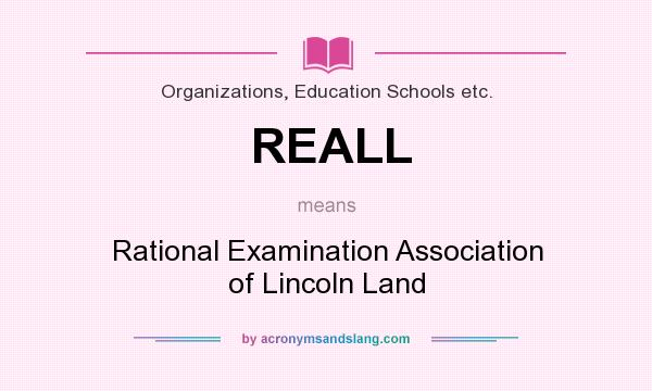 What does REALL mean? It stands for Rational Examination Association of Lincoln Land