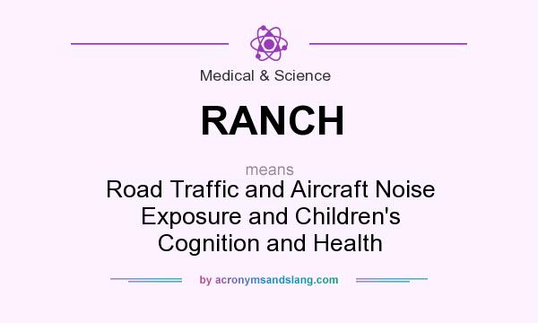 What does RANCH mean? It stands for Road Traffic and Aircraft Noise Exposure and Children`s Cognition and Health