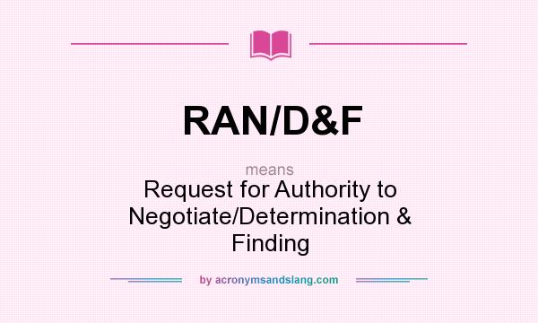 What does RAN/D&F mean? It stands for Request for Authority to Negotiate/Determination & Finding