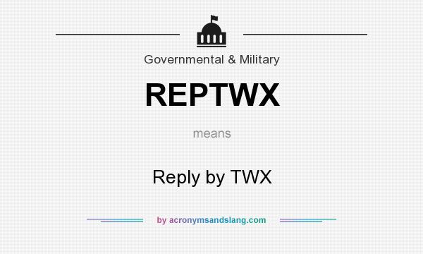 What does REPTWX mean? It stands for Reply by TWX