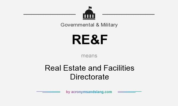 What does RE&F mean? It stands for Real Estate and Facilities Directorate