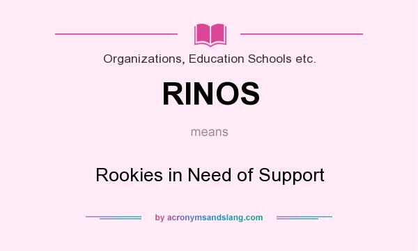 What does RINOS mean? It stands for Rookies in Need of Support