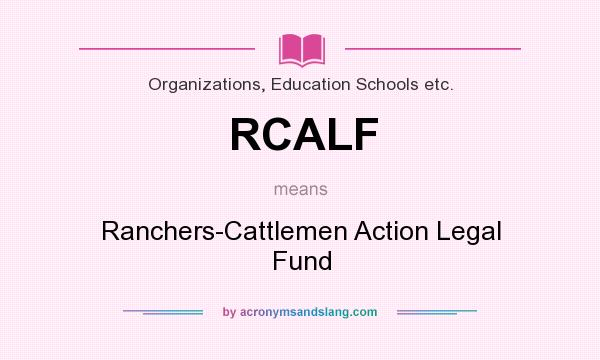 What does RCALF mean? It stands for Ranchers-Cattlemen Action Legal Fund