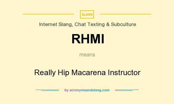 What does RHMI mean? It stands for Really Hip Macarena Instructor