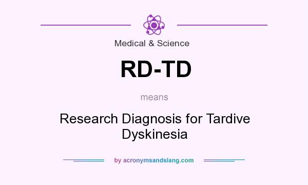 What does RD-TD mean? It stands for Research Diagnosis for Tardive Dyskinesia