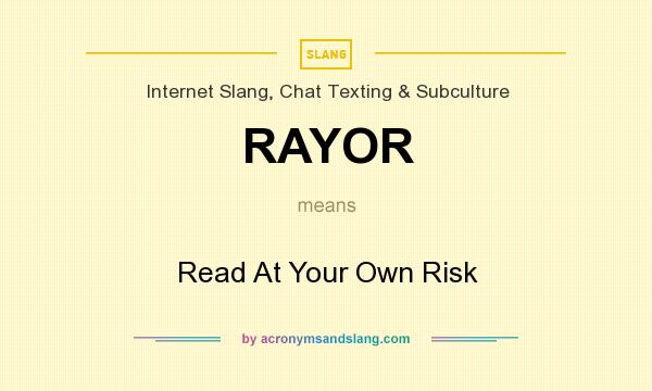 What does RAYOR mean? It stands for Read At Your Own Risk