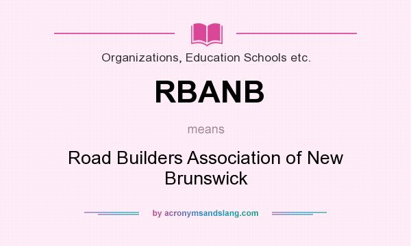 What does RBANB mean? It stands for Road Builders Association of New Brunswick