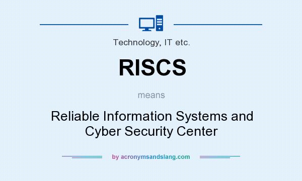 What does RISCS mean? It stands for Reliable Information Systems and Cyber Security Center