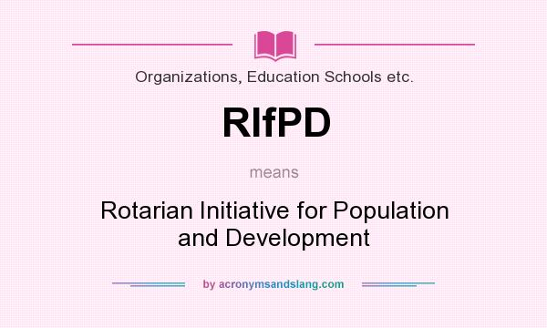 What does RIfPD mean? It stands for Rotarian Initiative for Population and Development