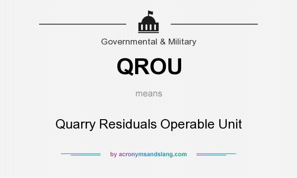 What does QROU mean? It stands for Quarry Residuals Operable Unit