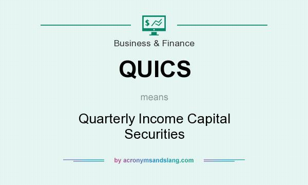 What does QUICS mean? It stands for Quarterly Income Capital Securities