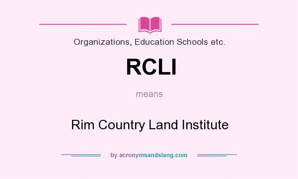 What does RCLI mean? It stands for Rim Country Land Institute