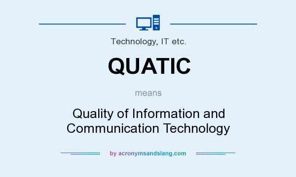 What does QUATIC mean? It stands for Quality of Information and Communication Technology