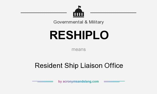 What does RESHIPLO mean? It stands for Resident Ship Liaison Office
