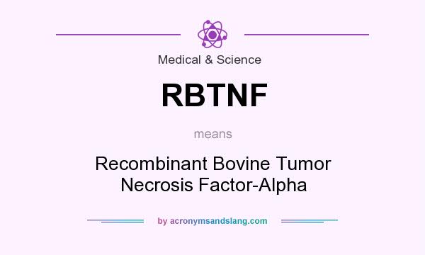 What does RBTNF mean? It stands for Recombinant Bovine Tumor Necrosis Factor-Alpha