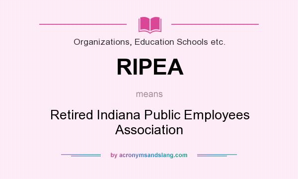 What does RIPEA mean? It stands for Retired Indiana Public Employees Association