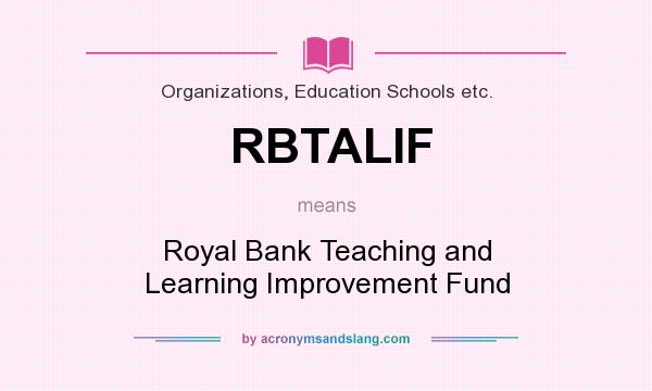 What does RBTALIF mean? It stands for Royal Bank Teaching and Learning Improvement Fund
