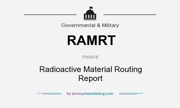 What does RAMRT mean? It stands for Radioactive Material Routing Report