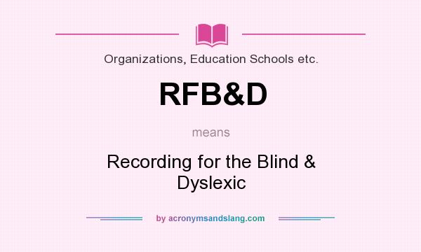 What does RFB&D mean? It stands for Recording for the Blind & Dyslexic