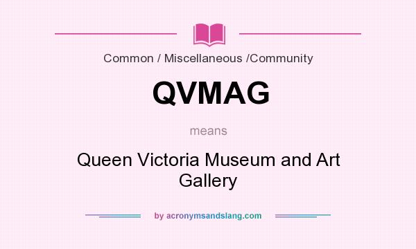 What does QVMAG mean? It stands for Queen Victoria Museum and Art Gallery