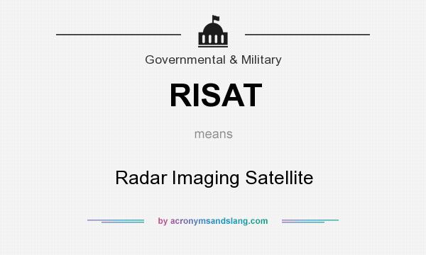 What does RISAT mean? It stands for Radar Imaging Satellite