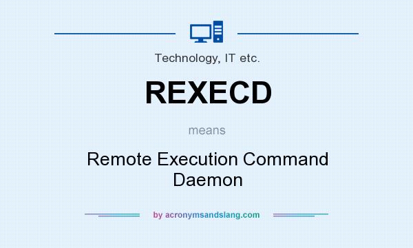 What does REXECD mean? It stands for Remote Execution Command Daemon