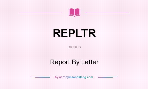 What does REPLTR mean? It stands for Report By Letter
