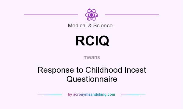 What does RCIQ mean? It stands for Response to Childhood Incest Questionnaire