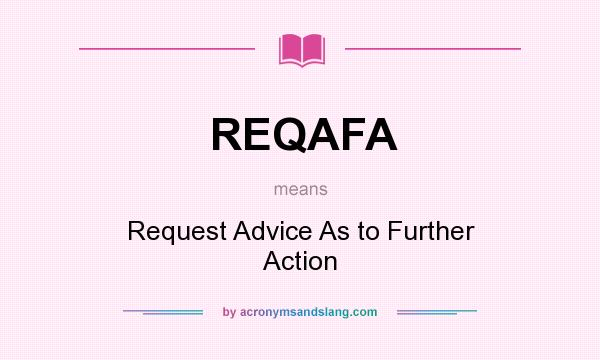 What does REQAFA mean? It stands for Request Advice As to Further Action