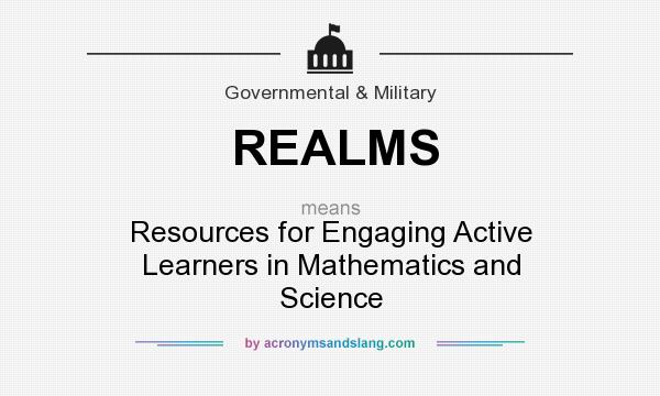 What does REALMS mean? It stands for Resources for Engaging Active Learners in Mathematics and Science