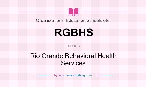 What does RGBHS mean? It stands for Rio Grande Behavioral Health Services