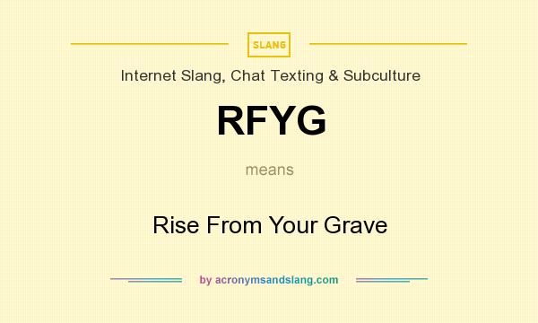 What does RFYG mean? It stands for Rise From Your Grave