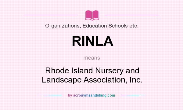 What does RINLA mean? It stands for Rhode Island Nursery and Landscape Association, Inc.