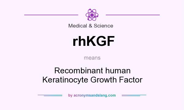 What does rhKGF mean? It stands for Recombinant human Keratinocyte Growth Factor
