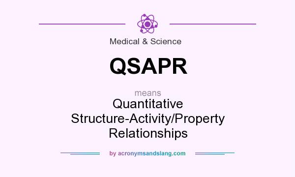 What does QSAPR mean? It stands for Quantitative Structure-Activity/Property Relationships