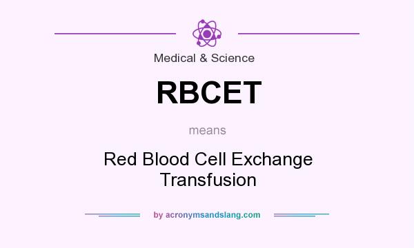 What does RBCET mean? It stands for Red Blood Cell Exchange Transfusion