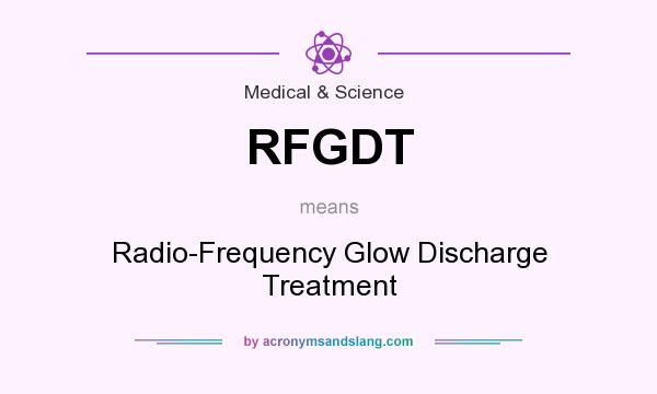 What does RFGDT mean? It stands for Radio-Frequency Glow Discharge Treatment