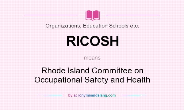 What does RICOSH mean? It stands for Rhode Island Committee on Occupational Safety and Health