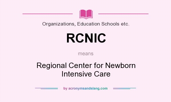 What does RCNIC mean? It stands for Regional Center for Newborn Intensive Care