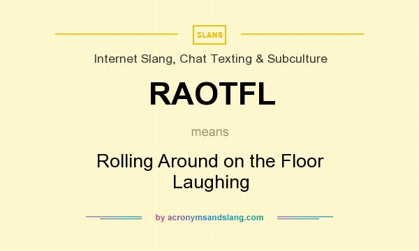 What does RAOTFL mean? It stands for Rolling Around on the Floor Laughing