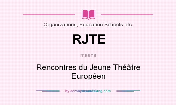 What does RJTE mean? It stands for Rencontres du Jeune Théâtre Européen