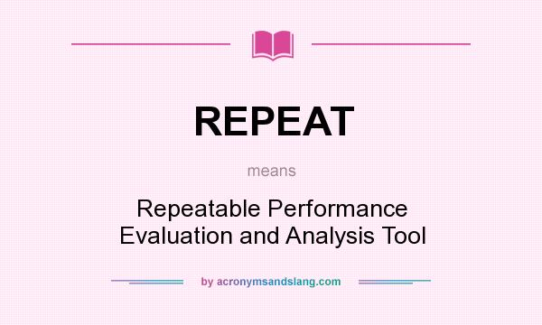 What does REPEAT mean? It stands for Repeatable Performance Evaluation and Analysis Tool