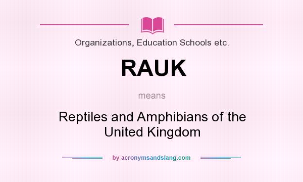 What does RAUK mean? It stands for Reptiles and Amphibians of the United Kingdom