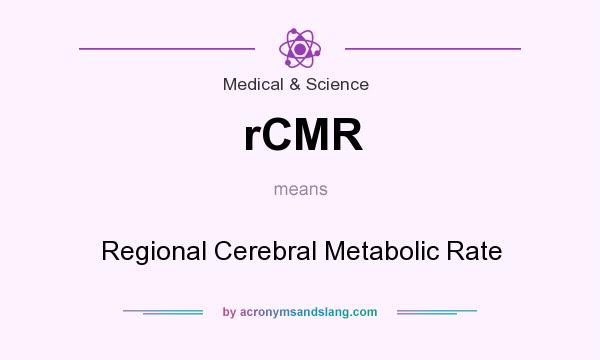 What does rCMR mean? It stands for Regional Cerebral Metabolic Rate