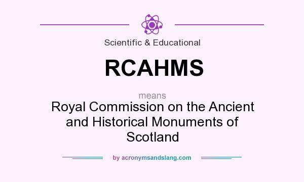 What does RCAHMS mean? It stands for Royal Commission on the Ancient and Historical Monuments of Scotland