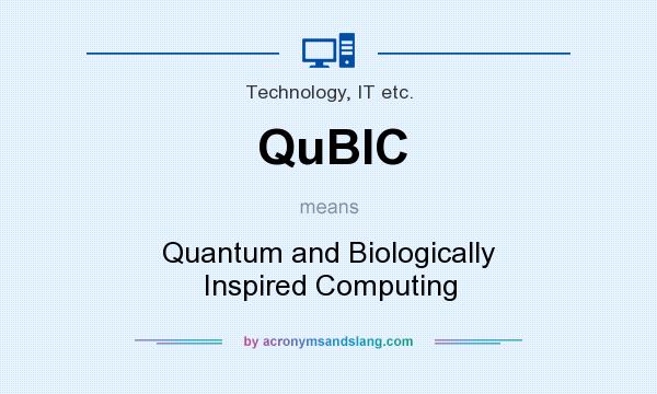 What does QuBIC mean? It stands for Quantum and Biologically Inspired Computing
