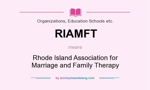 What does RIAMFT mean? It stands for Rhode Island Association for Marriage and Family Therapy
