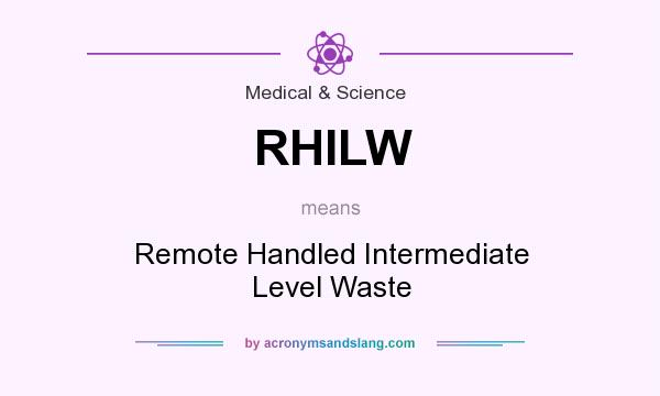 What does RHILW mean? It stands for Remote Handled Intermediate Level Waste
