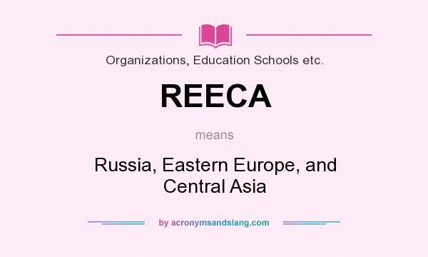 What does REECA mean? It stands for Russia, Eastern Europe, and Central Asia