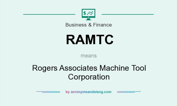 What does RAMTC mean? It stands for Rogers Associates Machine Tool Corporation